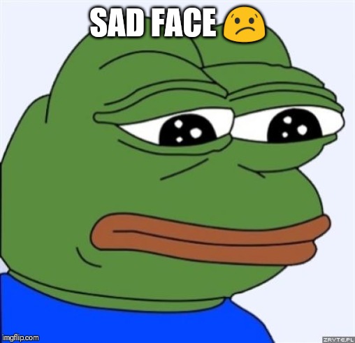 sad frog | SAD FACE ? | image tagged in sad frog | made w/ Imgflip meme maker