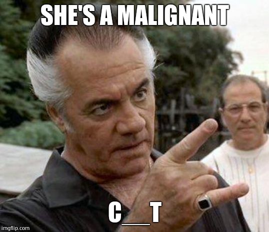 Paulie Gualtieri | SHE'S A MALIGNANT C__T | image tagged in paulie gualtieri | made w/ Imgflip meme maker