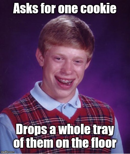 Bad Luck Brian Meme | Asks for one cookie Drops a whole tray of them on the floor | image tagged in memes,bad luck brian | made w/ Imgflip meme maker