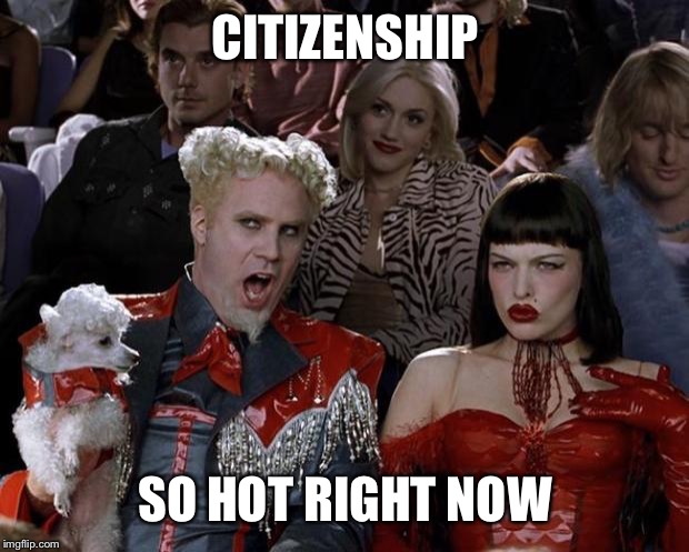 Citizenship question on census | CITIZENSHIP; SO HOT RIGHT NOW | image tagged in memes,mugatu so hot right now | made w/ Imgflip meme maker