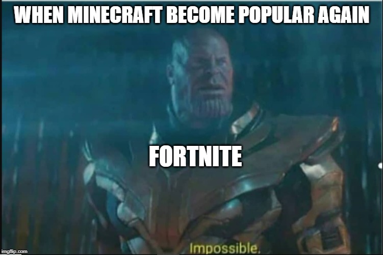 Anything is possible |  WHEN MINECRAFT BECOME POPULAR AGAIN; FORTNITE | image tagged in impossible | made w/ Imgflip meme maker