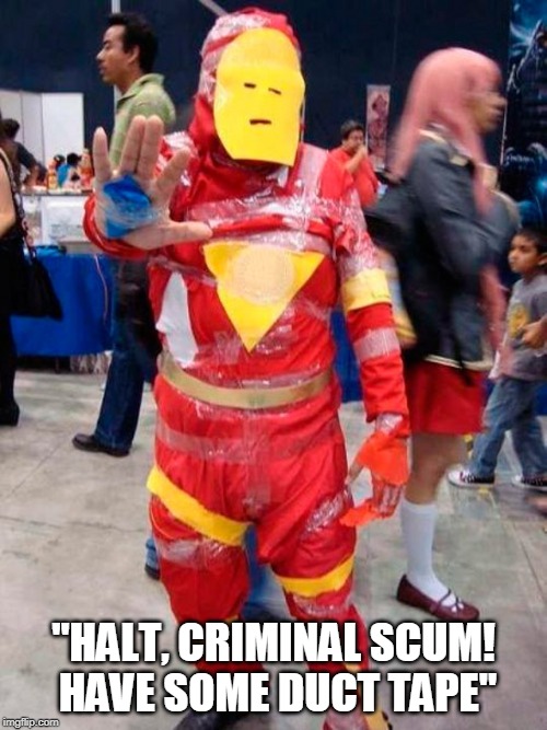 Cosplay problems | "HALT, CRIMINAL SCUM!
 HAVE SOME DUCT TAPE" | image tagged in iron man,duct tape,cosplay,skyrim | made w/ Imgflip meme maker