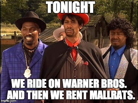 TONIGHT WE RIDE ON WARNER BROS.  AND THEN WE RENT MALLRATS. | image tagged in haters | made w/ Imgflip meme maker