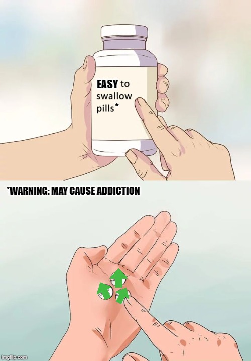 Easy To Swallow Pills | EASY; *; *WARNING: MAY CAUSE ADDICTION | image tagged in memes,hard to swallow pills | made w/ Imgflip meme maker