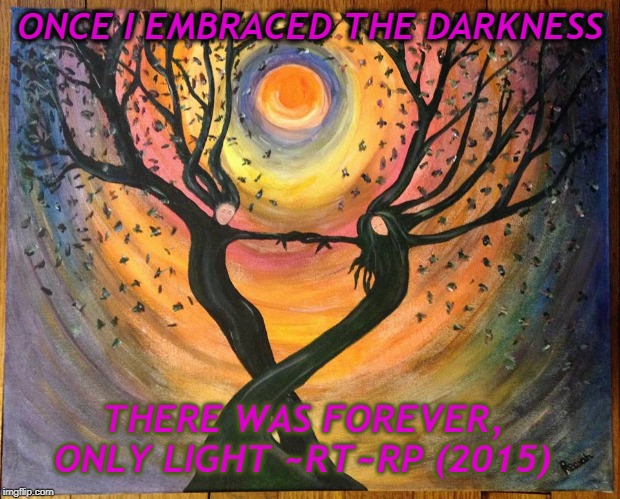 happy trees | ONCE I EMBRACED THE DARKNESS; THERE WAS FOREVER, ONLY LIGHT ~RT~RP (2015) | image tagged in romance | made w/ Imgflip meme maker