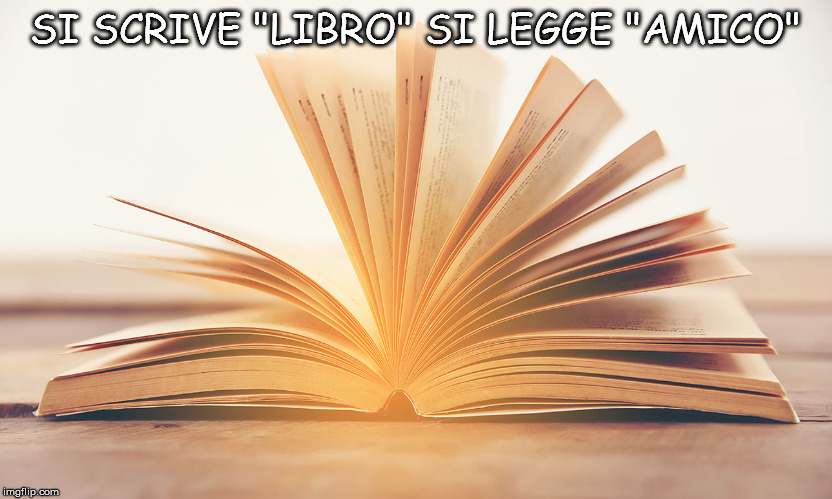 SI SCRIVE "LIBRO" SI LEGGE "AMICO" | image tagged in books,friends,reading,knowledge,comfort | made w/ Imgflip meme maker