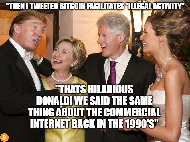 Isn't it ironic? | "THEN I TWEETED BITCOIN FACILITATES "ILLEGAL ACTIVITY"; "THATS HILARIOUS DONALD! WE SAID THE SAME THING ABOUT THE COMMERCIAL INTERNET BACK IN THE 1990'S" | image tagged in bitcoin,hillary clinton,bill clinton,melania trump,donald trump | made w/ Imgflip meme maker