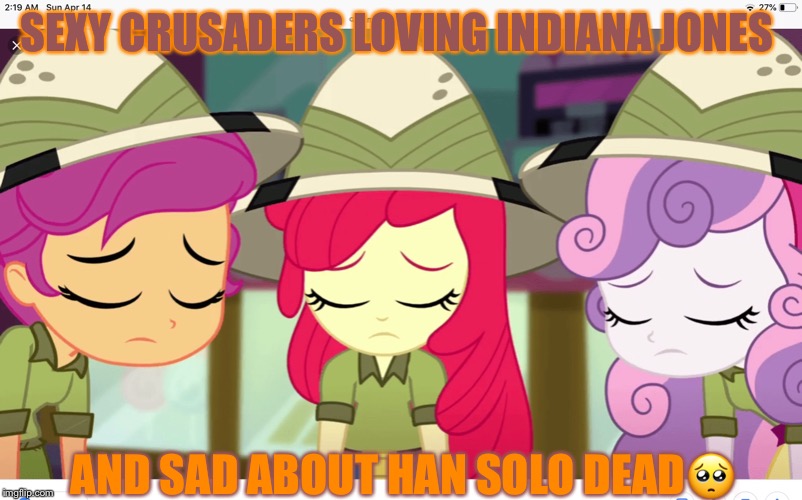 Sexy crusaders! | SEXY CRUSADERS LOVING INDIANA JONES; AND SAD ABOUT HAN SOLO DEAD🥺 | image tagged in cmc | made w/ Imgflip meme maker