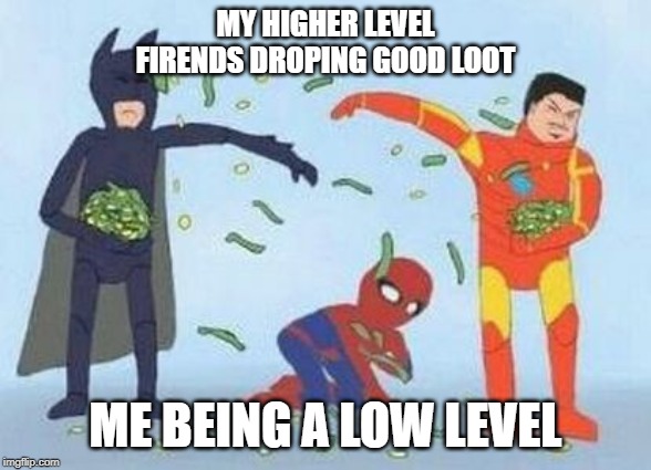 Pathetic Spidey | MY HIGHER LEVEL FIRENDS DROPING GOOD LOOT; ME BEING A LOW LEVEL | image tagged in memes,pathetic spidey | made w/ Imgflip meme maker