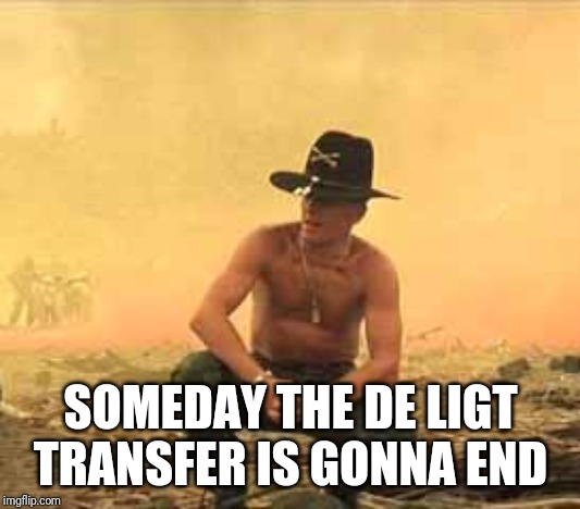 Col. Kilgore | SOMEDAY THE DE LIGT TRANSFER IS GONNA END | image tagged in col kilgore | made w/ Imgflip meme maker