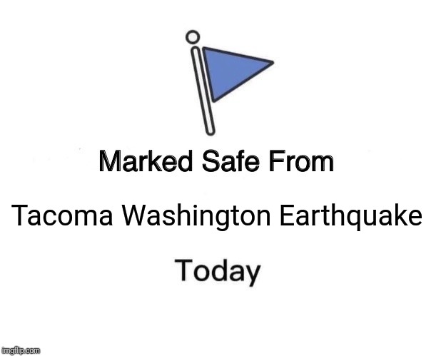 Marked Safe From Meme | Tacoma Washington Earthquake | image tagged in memes,marked safe from | made w/ Imgflip meme maker