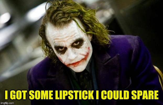 why so serious joker | I GOT SOME LIPSTICK I COULD SPARE | image tagged in why so serious joker | made w/ Imgflip meme maker