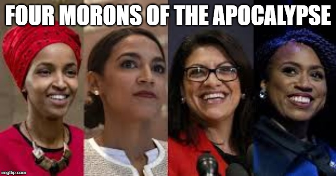 AOC | FOUR MORONS OF THE APOCALYPSE | image tagged in racist | made w/ Imgflip meme maker