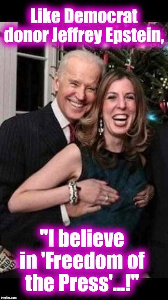 Joe Biden grope | Like Democrat donor Jeffrey Epstein, "I believe in 'Freedom of the Press'...!" | image tagged in joe biden grope | made w/ Imgflip meme maker