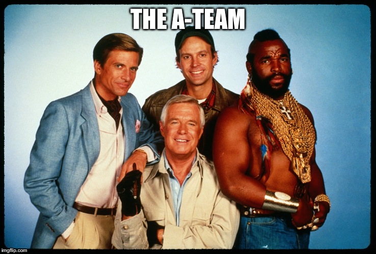 The A Team  | THE A-TEAM | image tagged in the a team | made w/ Imgflip meme maker