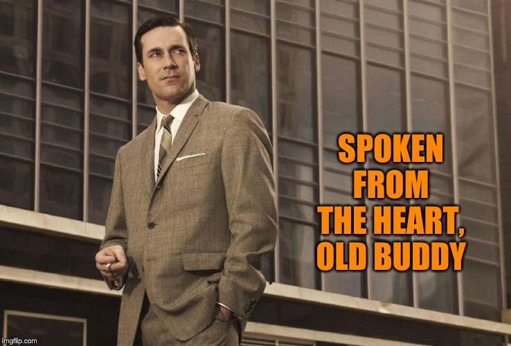 SPOKEN FROM THE HEART, OLD BUDDY | made w/ Imgflip meme maker