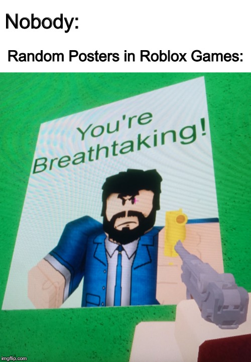 Roblox Is Breathtaking Imgflip - roblox games no body made