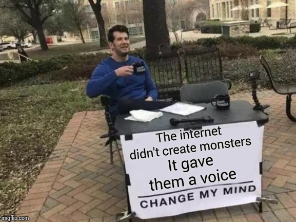 They've Always Been There |  The internet didn't create monsters; It gave them a voice | image tagged in memes,change my mind,sexual predator,child molester,pedophiles,child abuse | made w/ Imgflip meme maker