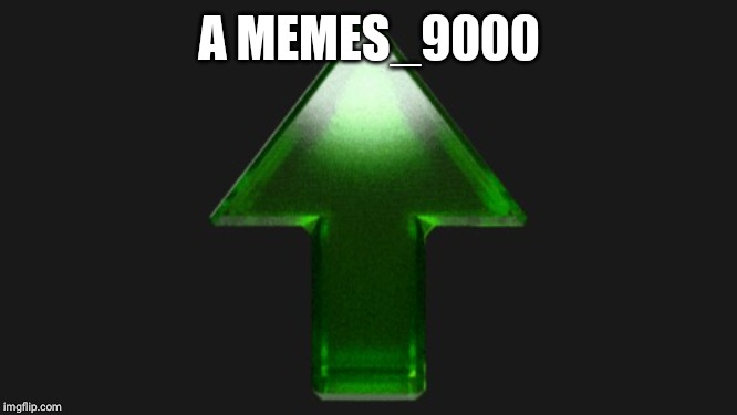 Upvote | A MEMES_9000 | image tagged in upvote | made w/ Imgflip meme maker