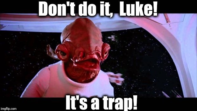It's a trap  | Don't do it,  Luke! It's a trap! | image tagged in it's a trap | made w/ Imgflip meme maker