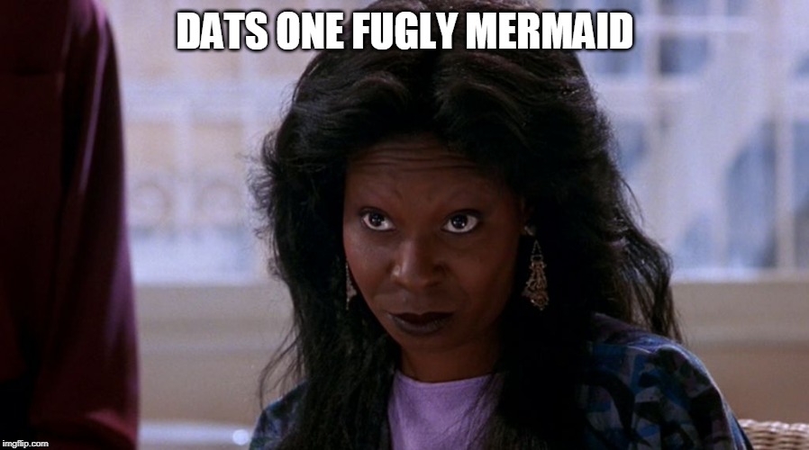 whoopi ghost | DATS ONE FUGLY MERMAID | image tagged in whoopi ghost | made w/ Imgflip meme maker