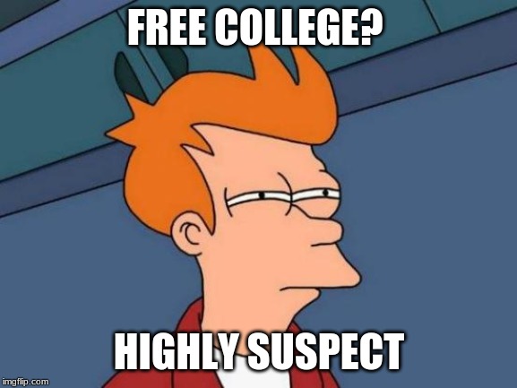 Futurama Fry | FREE COLLEGE? HIGHLY SUSPECT | image tagged in memes,futurama fry | made w/ Imgflip meme maker