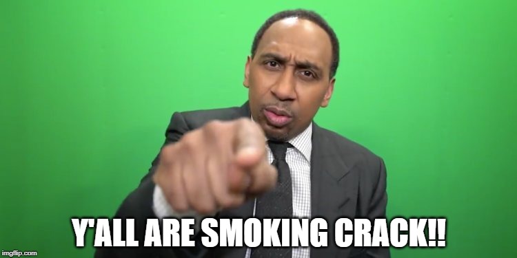 Smoking Crack | Y'ALL ARE SMOKING CRACK!! | image tagged in stephen smith,stephen,smith,smoking,crack | made w/ Imgflip meme maker