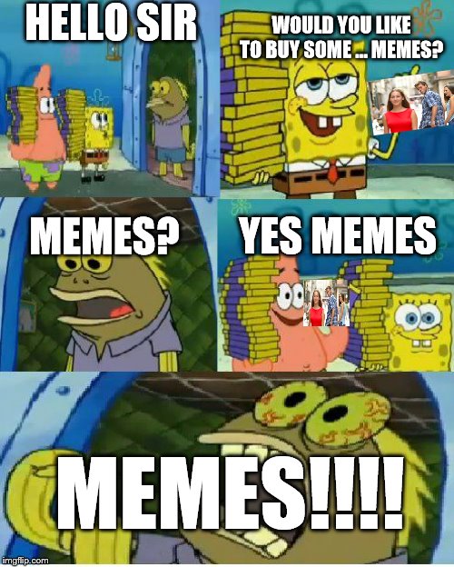 Chocolate Spongebob Meme | WOULD YOU LIKE TO BUY SOME … MEMES? HELLO SIR; MEMES? YES MEMES; MEMES!!!! | image tagged in memes,chocolate spongebob | made w/ Imgflip meme maker