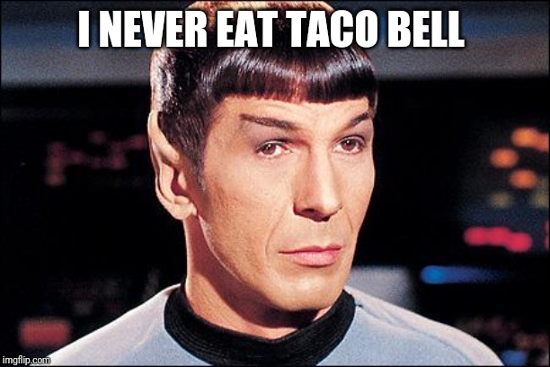 Condescending Spock | I NEVER EAT TACO BELL | image tagged in condescending spock | made w/ Imgflip meme maker