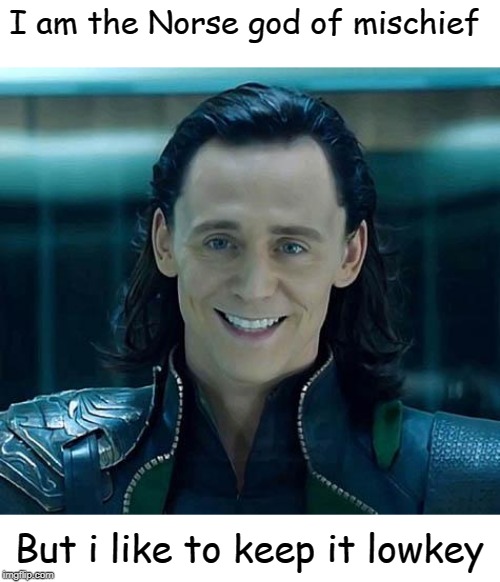 Loki | I am the Norse god of mischief; But i like to keep it lowkey | image tagged in loki | made w/ Imgflip meme maker