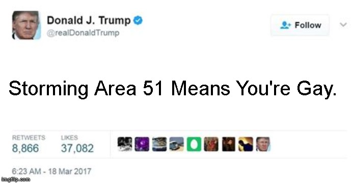 Trump twitter post | Storming Area 51 Means You're Gay. | image tagged in trump twitter post | made w/ Imgflip meme maker
