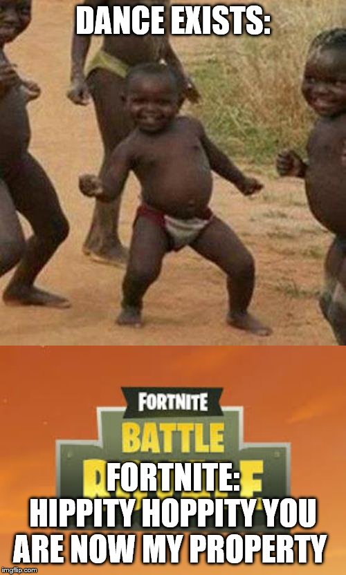 Fortnite Successfully Steals Dances From Other People All The Time!!! | DANCE EXISTS:; FORTNITE: HIPPITY HOPPITY YOU ARE NOW MY PROPERTY | image tagged in third world success kid,fortnite battle royale logo,hippity hoppity you're now my property,not today,sorry not sorry | made w/ Imgflip meme maker