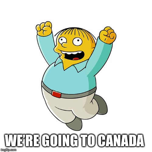 Simpsons - Ralph Wiggum Cheering  | WE’RE GOING TO CANADA ?? | image tagged in simpsons - ralph wiggum cheering | made w/ Imgflip meme maker