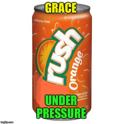 GRACE UNDER PRESSURE | made w/ Imgflip meme maker