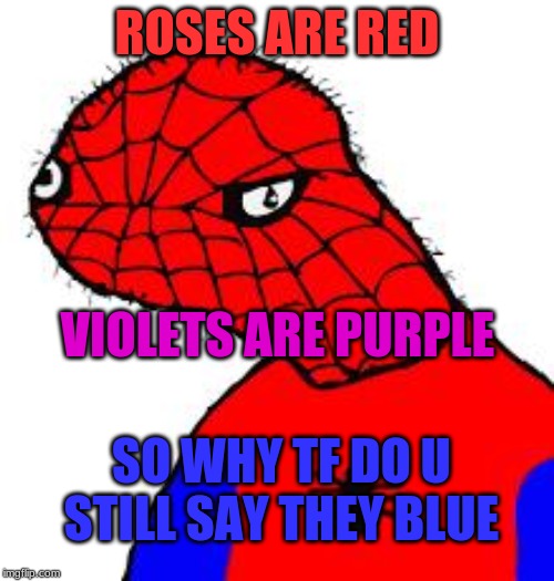 I mean, some still look kinda blue | ROSES ARE RED; VIOLETS ARE PURPLE; SO WHY TF DO U STILL SAY THEY BLUE | image tagged in spooderman,poem,funny,memes,lol | made w/ Imgflip meme maker
