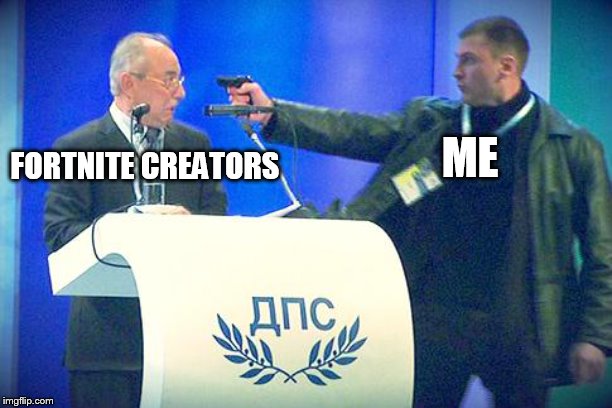 Assassination attempt | FORTNITE CREATORS; ME | image tagged in assassination attempt | made w/ Imgflip meme maker