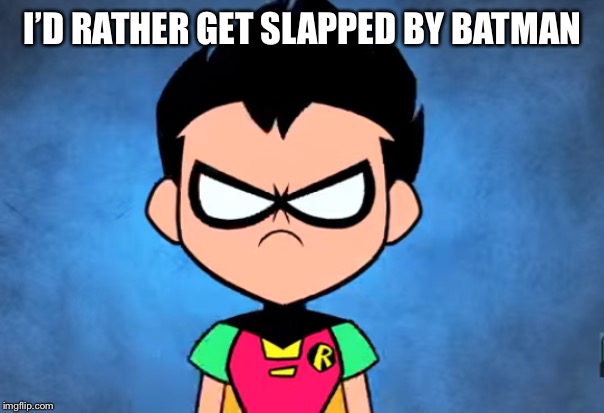 I’D RATHER GET SLAPPED BY BATMAN | made w/ Imgflip meme maker