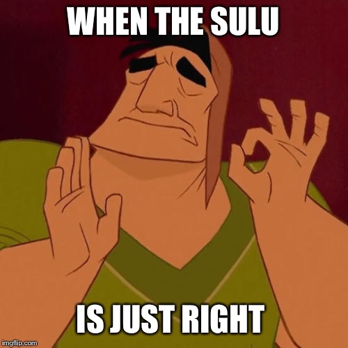 When X just right | WHEN THE SULU IS JUST RIGHT | image tagged in when x just right | made w/ Imgflip meme maker