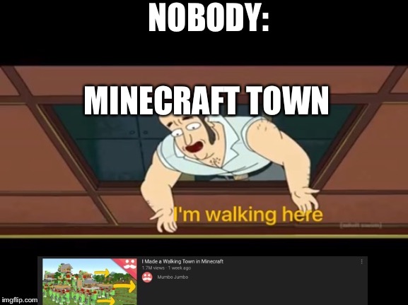 NOBODY:; MINECRAFT TOWN | image tagged in minecraft | made w/ Imgflip meme maker