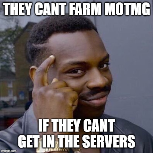 Thinking Black Guy | THEY CANT FARM MOTMG; IF THEY CANT GET IN THE SERVERS | image tagged in thinking black guy,RotMG | made w/ Imgflip meme maker