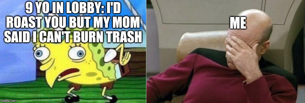 9 YO IN LOBBY: I'D ROAST YOU BUT MY MOM SAID I CAN'T BURN TRASH; ME | image tagged in memes,captain picard facepalm,mocking spongebob | made w/ Imgflip meme maker