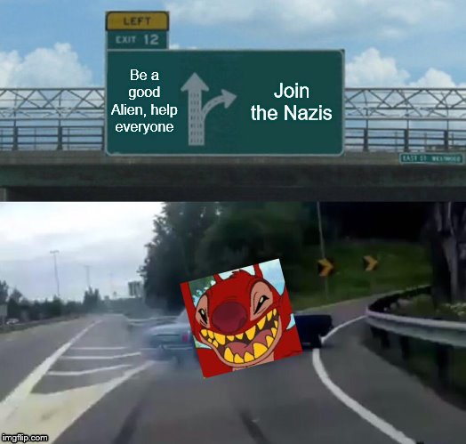 Left Exit 12 Off Ramp Meme | Be a good Alien, help everyone; Join the Nazis | image tagged in memes,left exit 12 off ramp | made w/ Imgflip meme maker