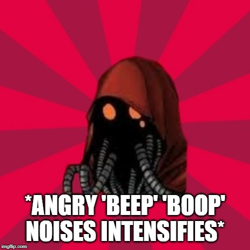 *ANGRY 'BEEP' 'BOOP' NOISES INTENSIFIES* | made w/ Imgflip meme maker