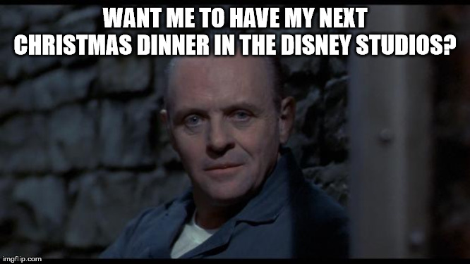 hannibal lecter silence of the lambs | WANT ME TO HAVE MY NEXT CHRISTMAS DINNER IN THE DISNEY STUDIOS? | image tagged in hannibal lecter silence of the lambs | made w/ Imgflip meme maker