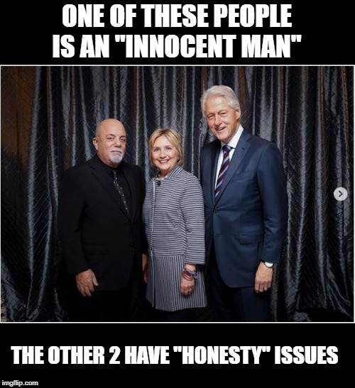 Which is it? | ONE OF THESE PEOPLE IS AN "INNOCENT MAN"; THE OTHER 2 HAVE "HONESTY" ISSUES | image tagged in billy joel | made w/ Imgflip meme maker