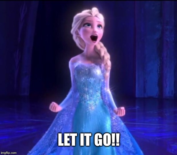 Let it go | LET IT GO!! | image tagged in let it go | made w/ Imgflip meme maker