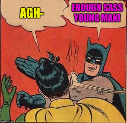 Batman Slapping Robin Meme | AGH-; ENOUGH SASS YOUNG MAN! | image tagged in memes,batman slapping robin | made w/ Imgflip meme maker