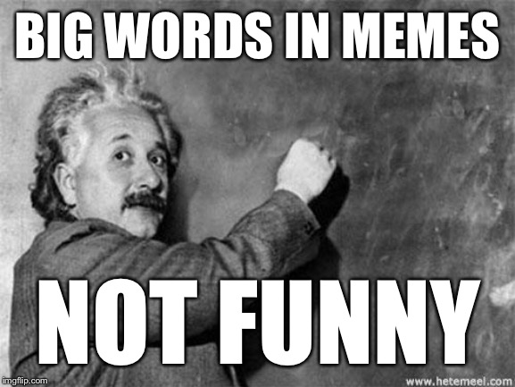Zee formula is correct | BIG WORDS IN MEMES; NOT FUNNY | image tagged in einstein on god,smart,funny,memes,bad luck brian,batman slapping robin | made w/ Imgflip meme maker