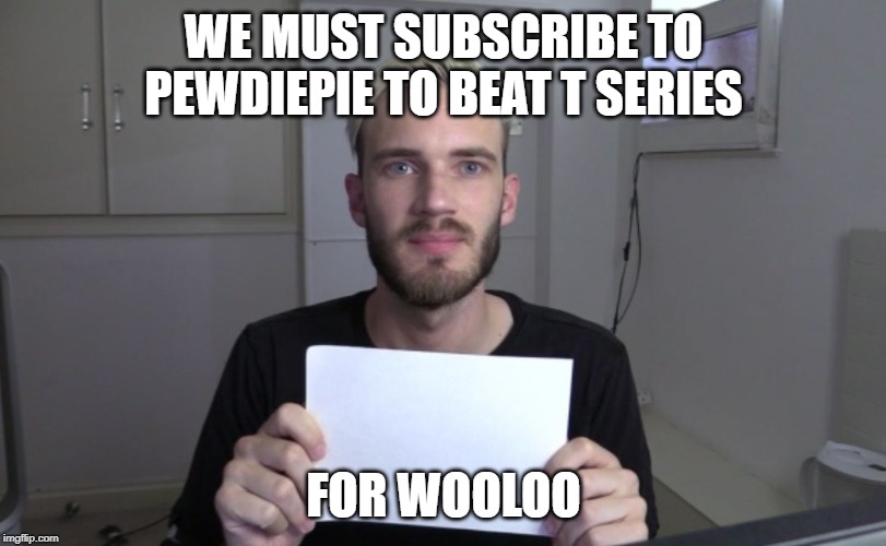 Pewdiepie | WE MUST SUBSCRIBE TO PEWDIEPIE TO BEAT T SERIES FOR WOOLOO | image tagged in pewdiepie | made w/ Imgflip meme maker