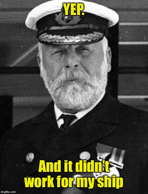 Captain Smith | YEP. And it didn’t work for my ship | image tagged in captain smith | made w/ Imgflip meme maker